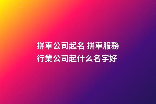 拼車公司起名 拼車服務行業公司起什么名字好-第1張-公司起名-玄機派